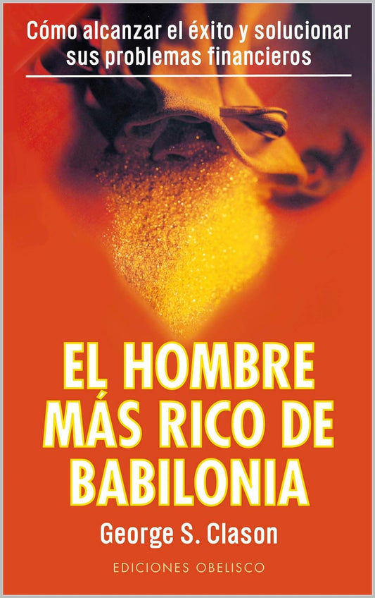 EL HOMBRE MAS RICO DE BABILONIA: Como alcanzar el éxito y solucionar sus problemas financieros (Spanish Edition)